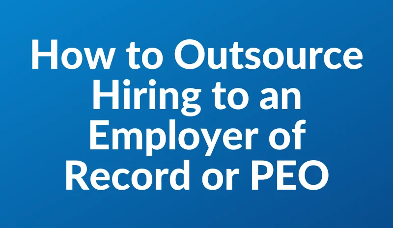 How to Outsource Hiring to an Employer of Record or PEO