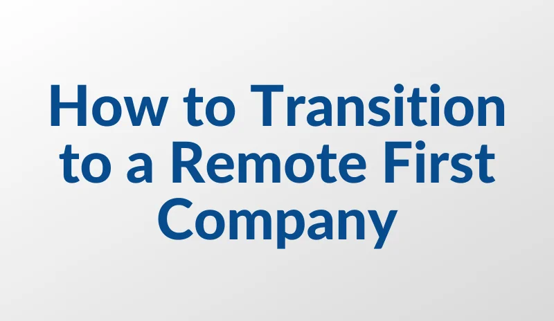How to Transition to a Remote First Company